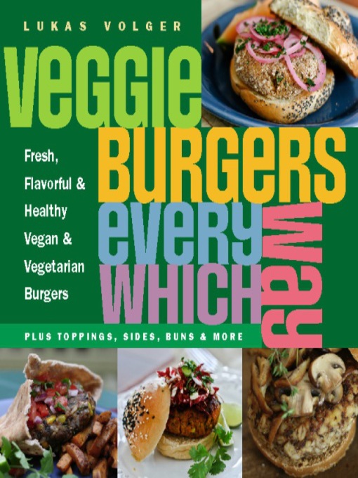 Title details for Veggie Burgers Every Which Way by Lukas Volger - Available